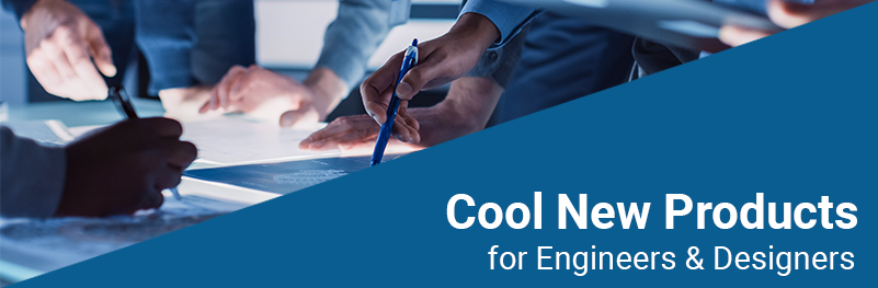 Cool New Products for Engineers & Designers